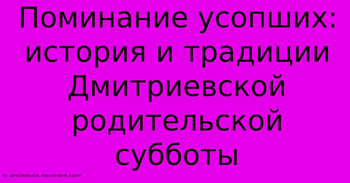 Поминание Усопших: История И Традиции Дмитриевской Родительской Субботы