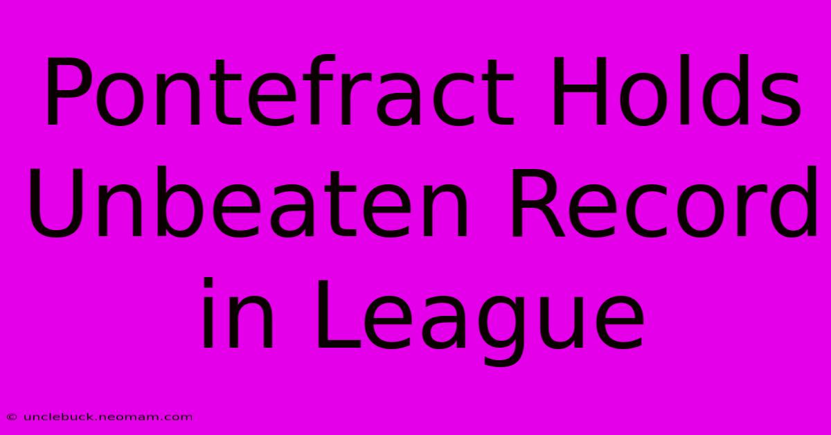 Pontefract Holds Unbeaten Record In League