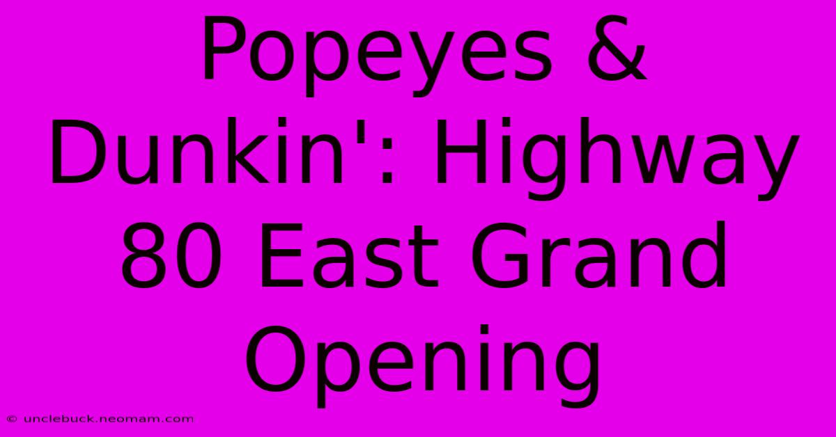 Popeyes & Dunkin': Highway 80 East Grand Opening