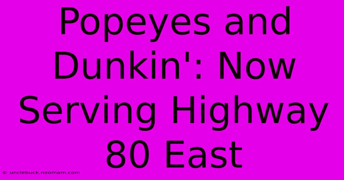 Popeyes And Dunkin': Now Serving Highway 80 East