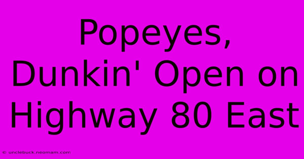 Popeyes, Dunkin' Open On Highway 80 East