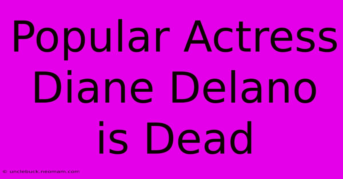 Popular Actress Diane Delano Is Dead