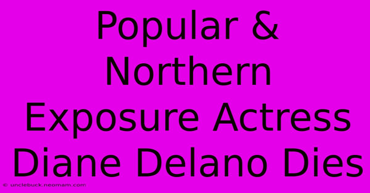 Popular & Northern Exposure Actress Diane Delano Dies