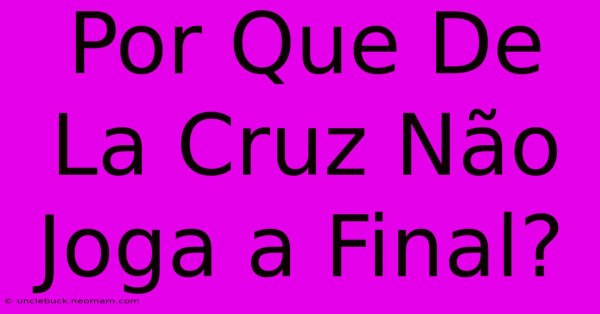 Por Que De La Cruz Não Joga A Final? 