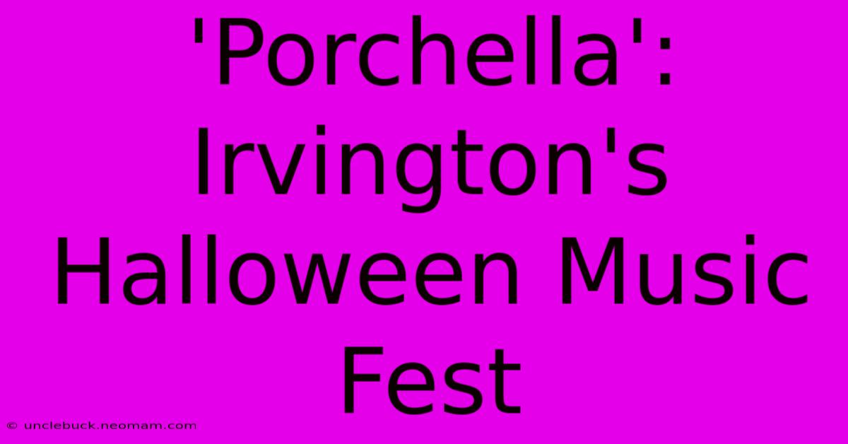 'Porchella': Irvington's Halloween Music Fest 