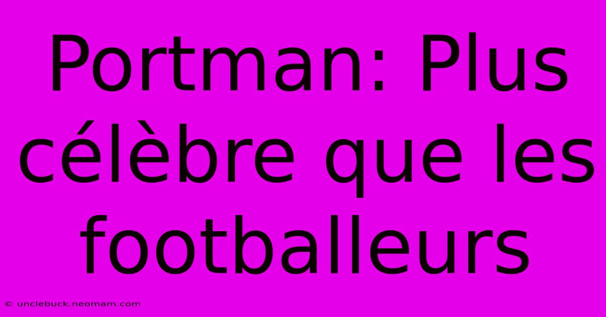 Portman: Plus Célèbre Que Les Footballeurs 