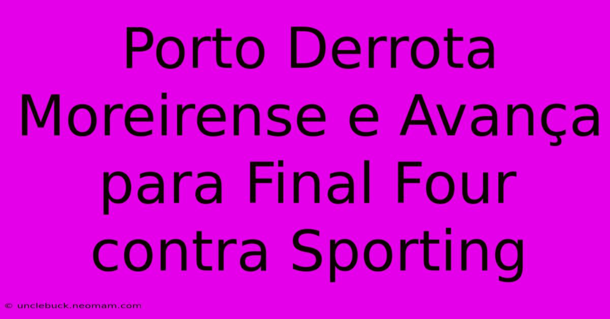 Porto Derrota Moreirense E Avança Para Final Four Contra Sporting