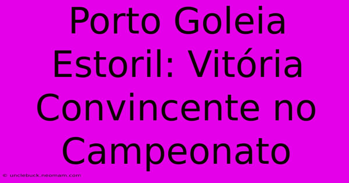 Porto Goleia Estoril: Vitória Convincente No Campeonato