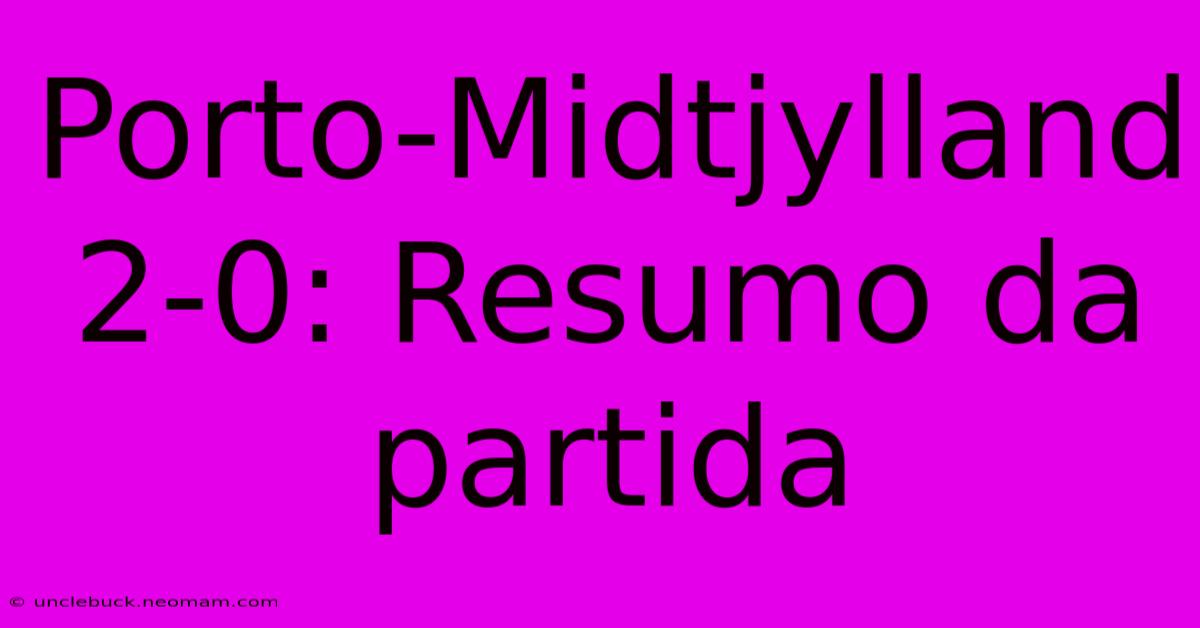 Porto-Midtjylland 2-0: Resumo Da Partida