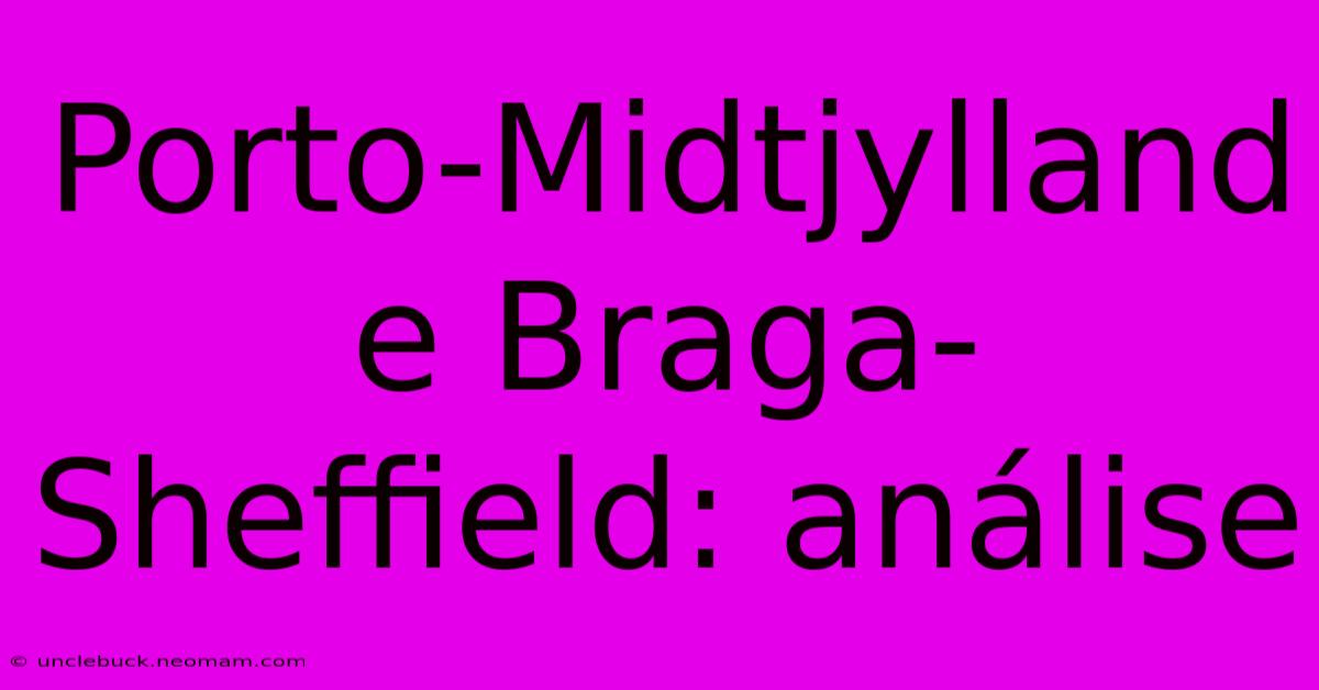 Porto-Midtjylland E Braga-Sheffield: Análise