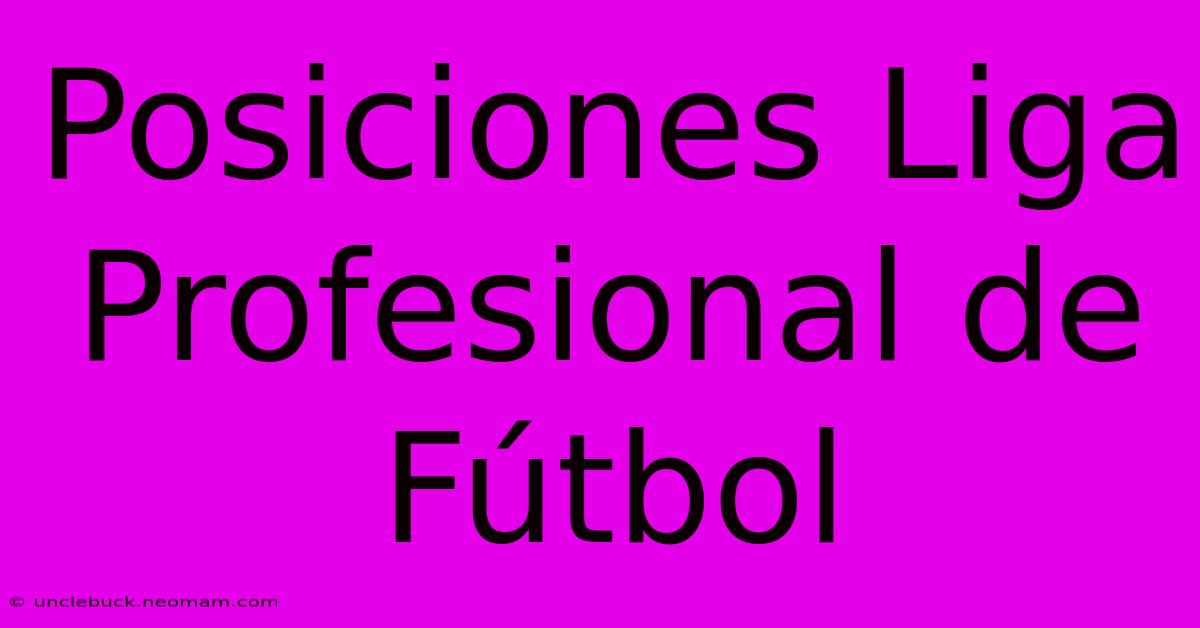 Posiciones Liga Profesional De Fútbol