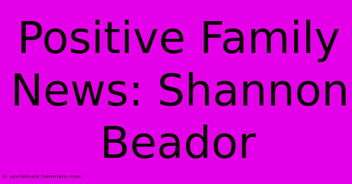 Positive Family News: Shannon Beador