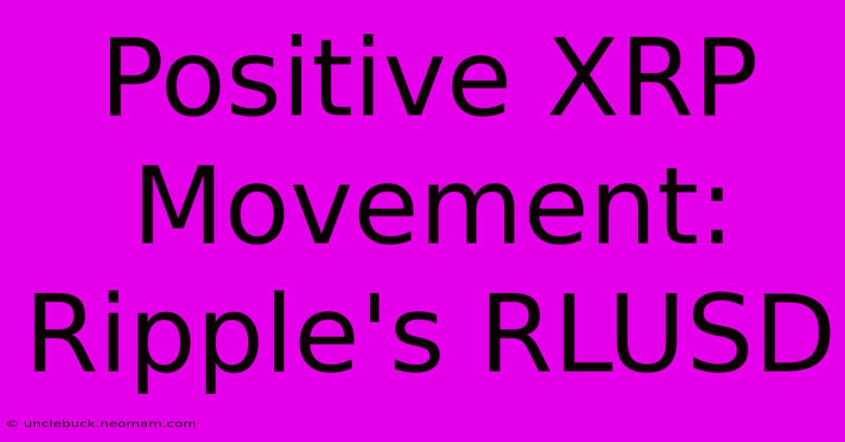 Positive XRP Movement: Ripple's RLUSD