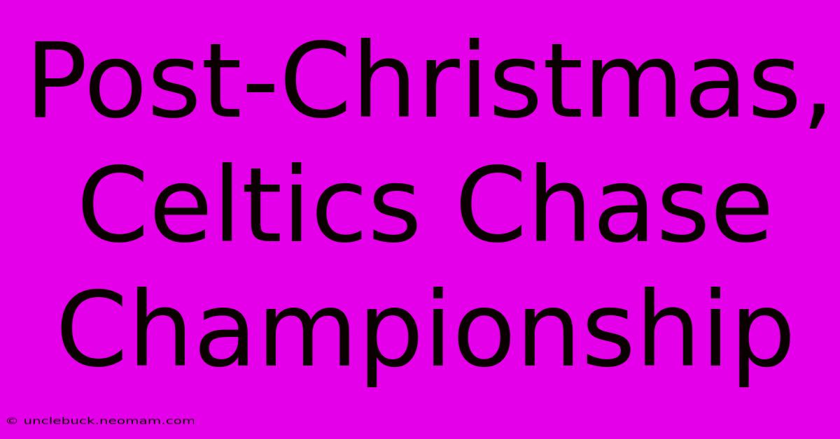 Post-Christmas, Celtics Chase Championship