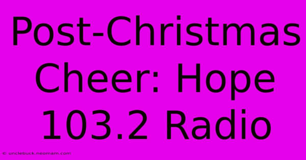 Post-Christmas Cheer: Hope 103.2 Radio