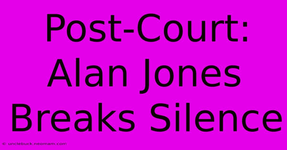 Post-Court: Alan Jones Breaks Silence