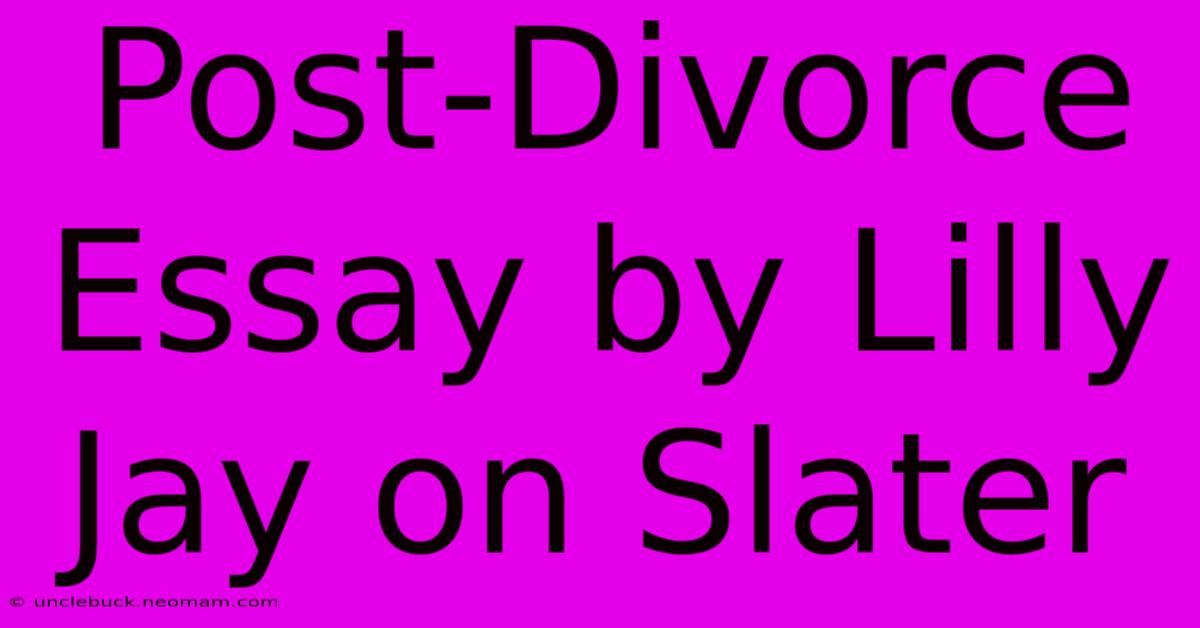 Post-Divorce Essay By Lilly Jay On Slater