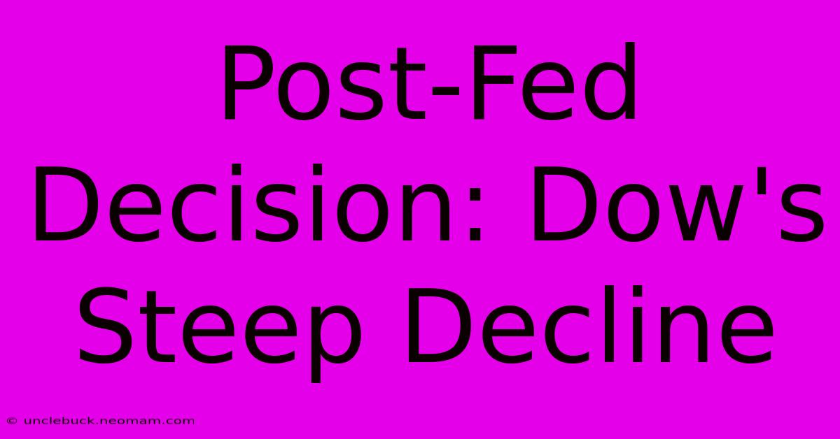 Post-Fed Decision: Dow's Steep Decline