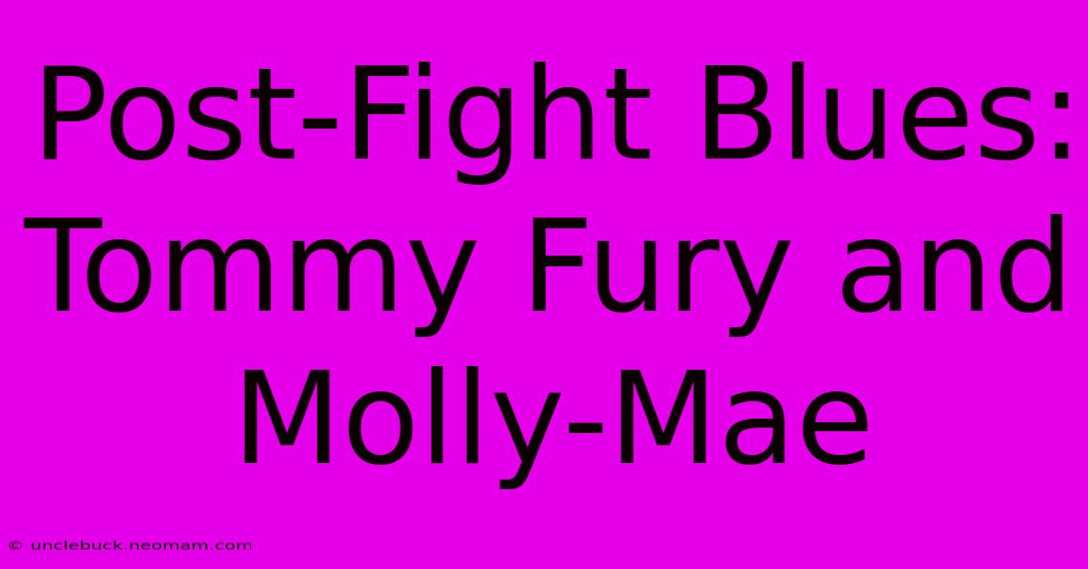 Post-Fight Blues: Tommy Fury And Molly-Mae