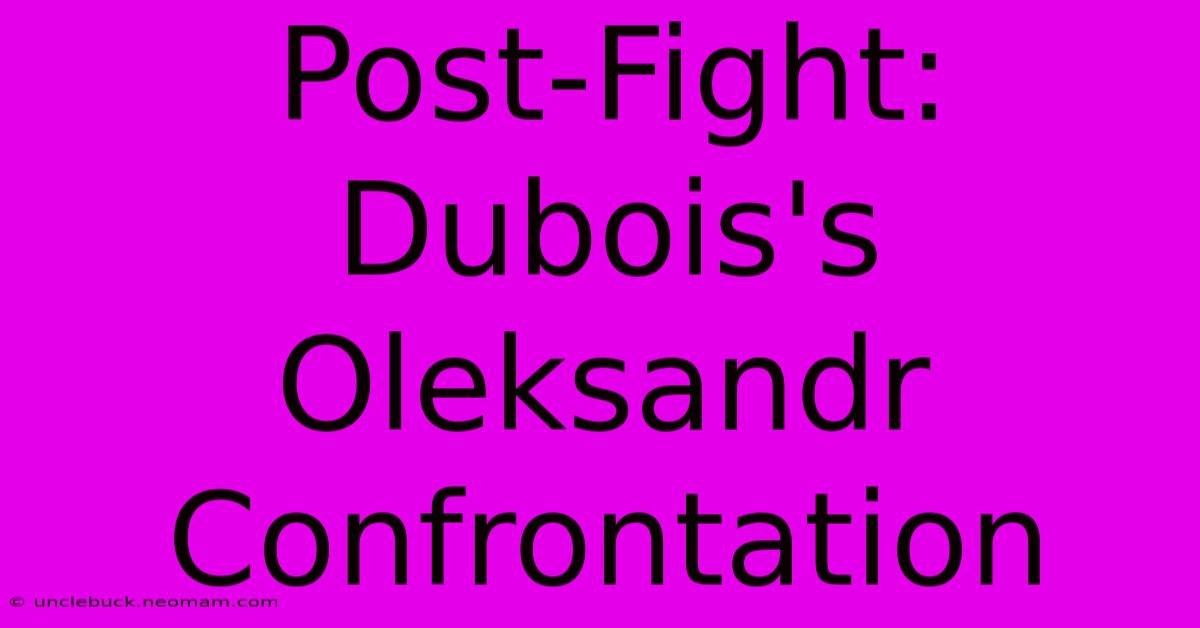 Post-Fight: Dubois's Oleksandr Confrontation