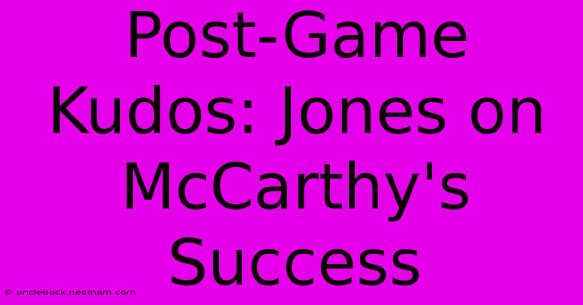 Post-Game Kudos: Jones On McCarthy's Success