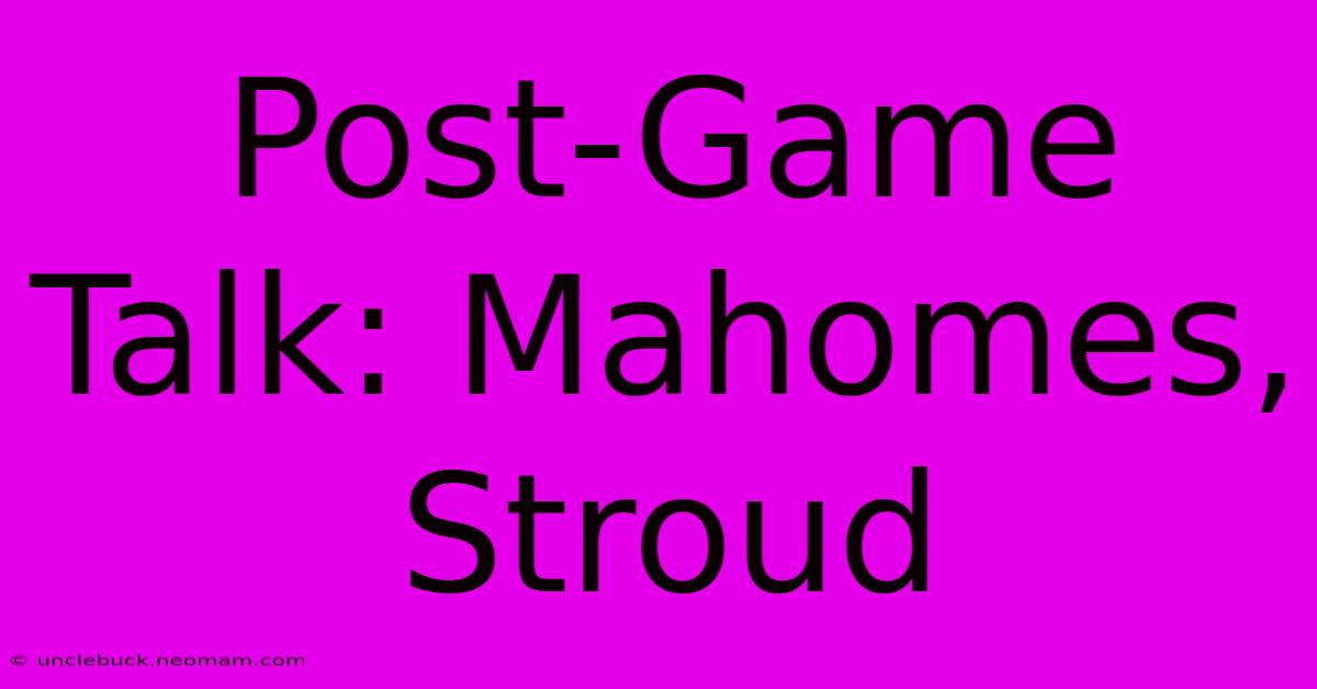 Post-Game Talk: Mahomes, Stroud