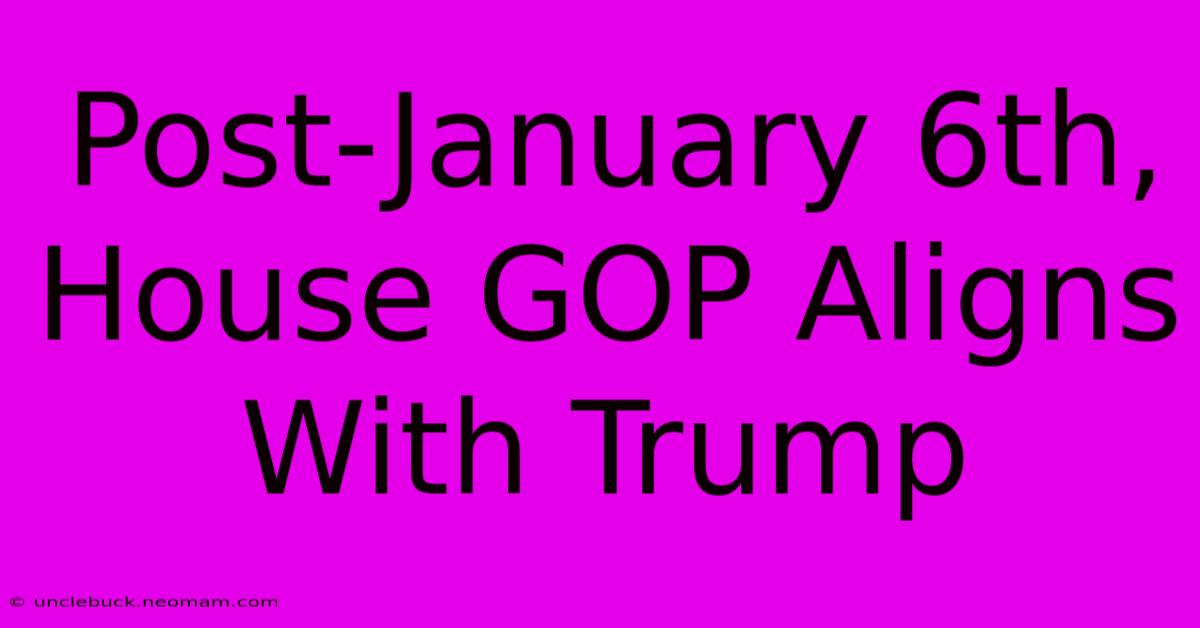 Post-January 6th, House GOP Aligns With Trump