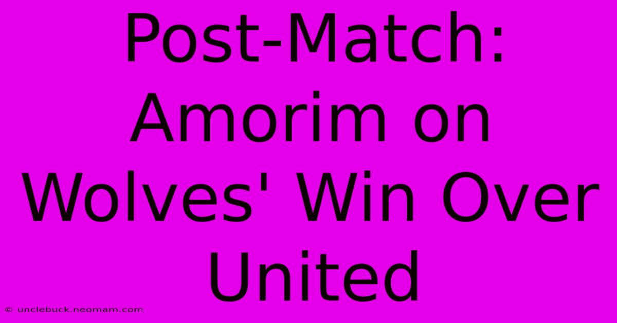 Post-Match: Amorim On Wolves' Win Over United