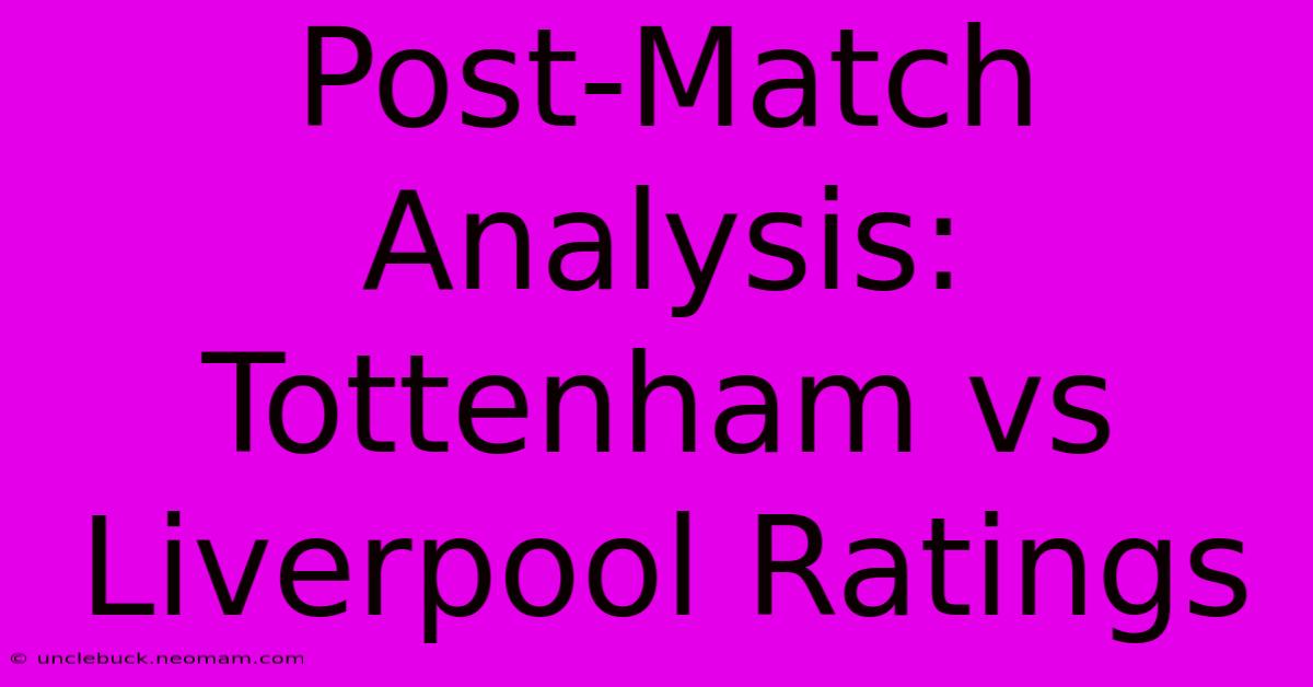 Post-Match Analysis: Tottenham Vs Liverpool Ratings