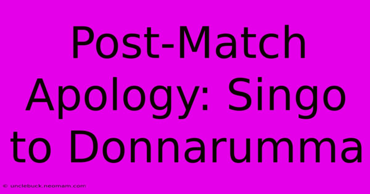 Post-Match Apology: Singo To Donnarumma