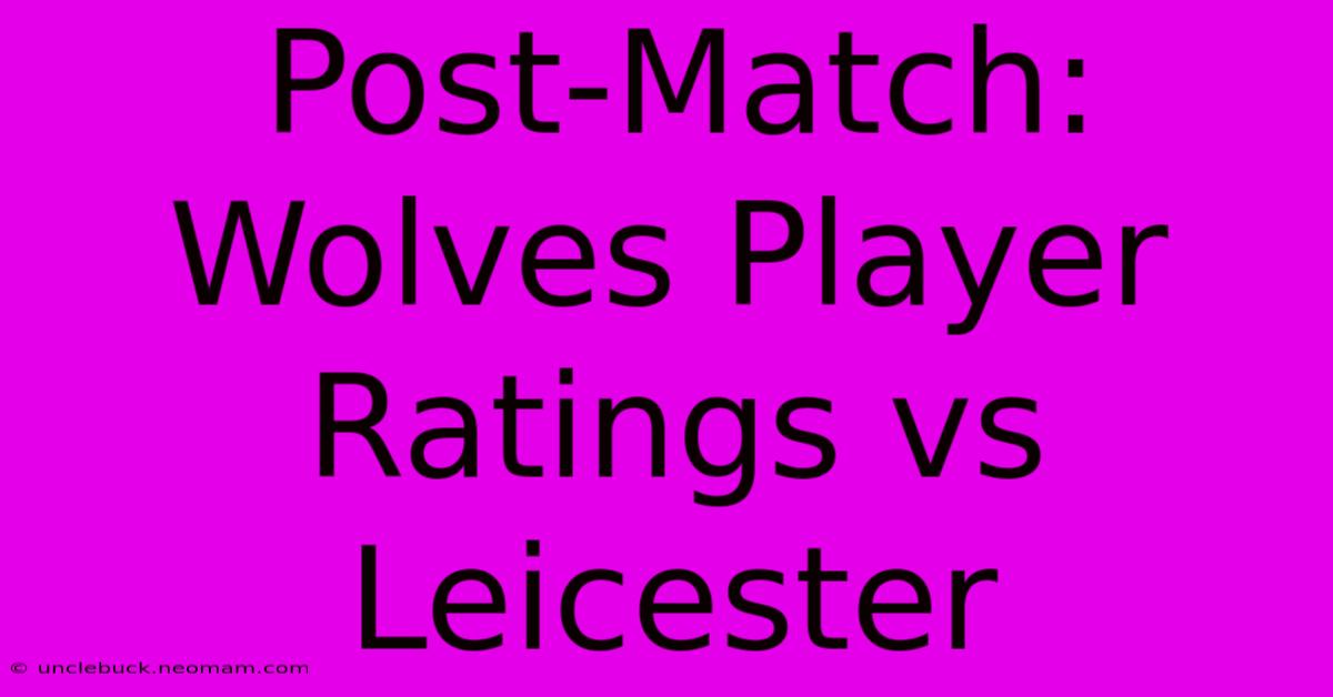 Post-Match: Wolves Player Ratings Vs Leicester