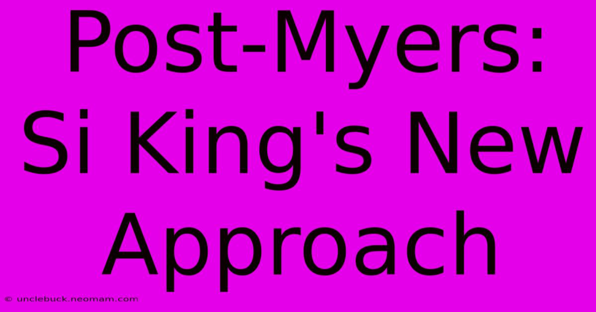 Post-Myers: Si King's New Approach