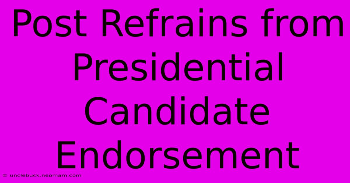 Post Refrains From Presidential Candidate Endorsement