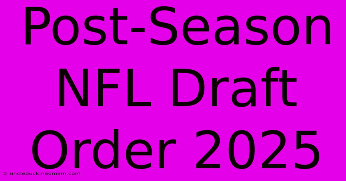 Post-Season NFL Draft Order 2025