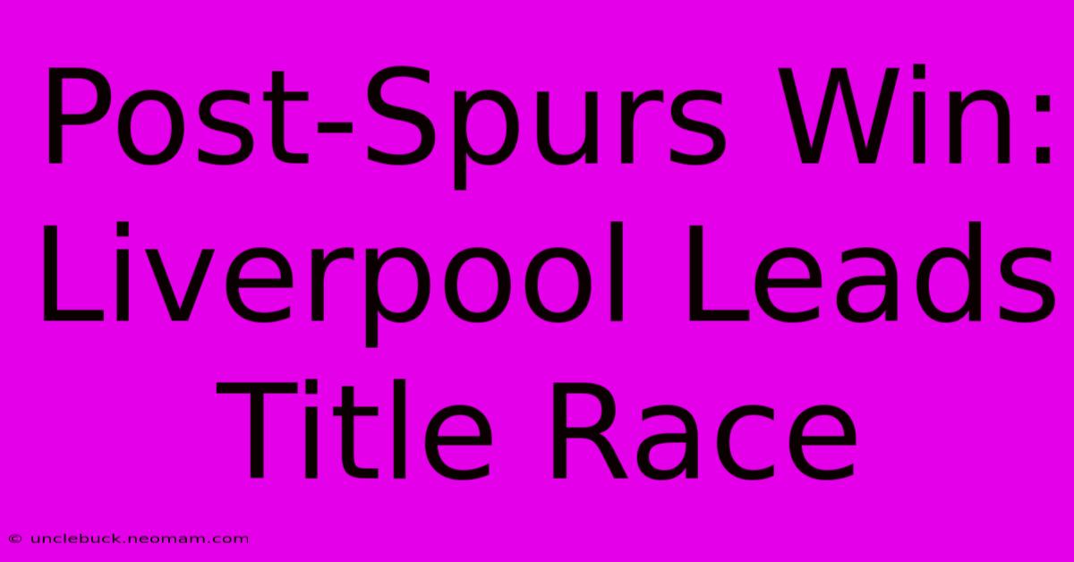 Post-Spurs Win: Liverpool Leads Title Race