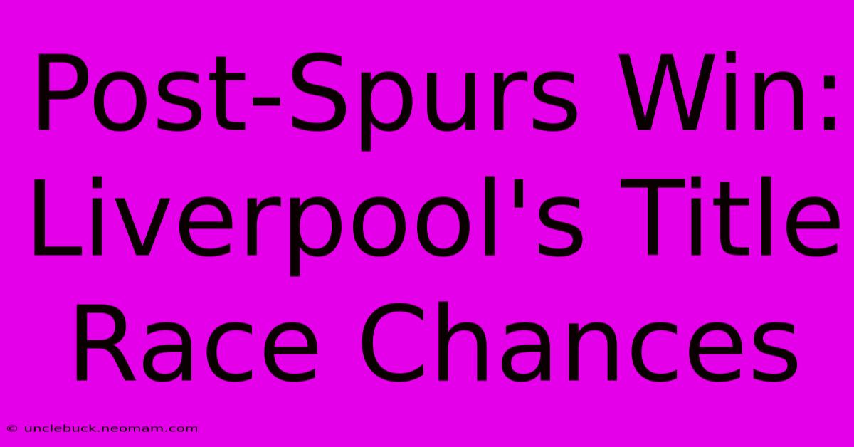 Post-Spurs Win: Liverpool's Title Race Chances