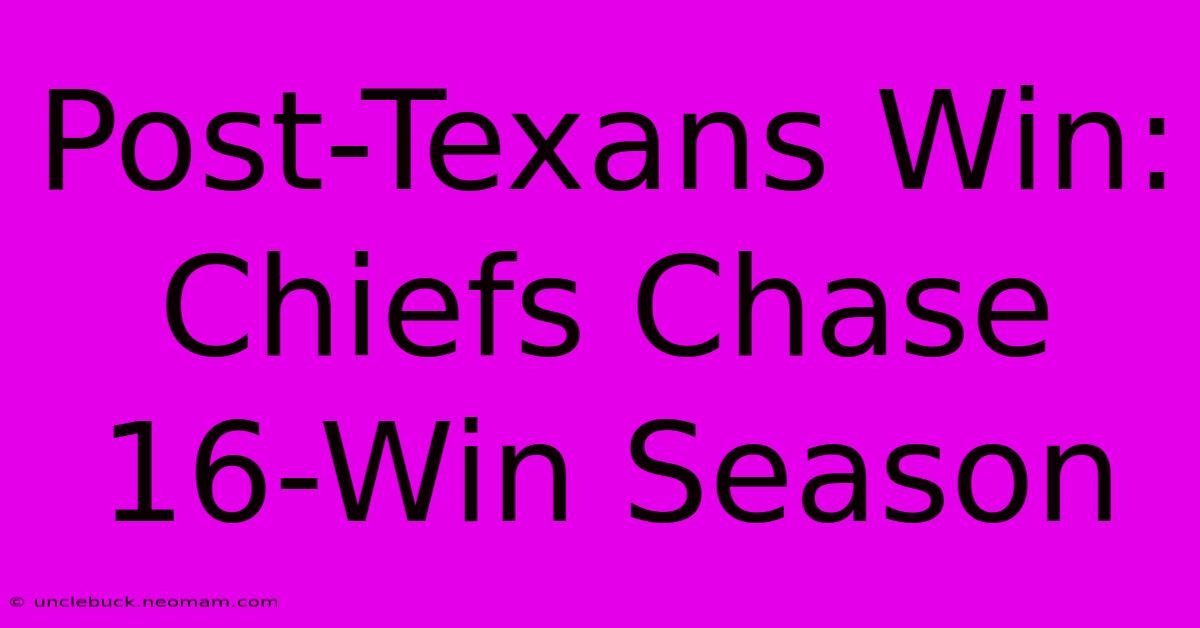 Post-Texans Win: Chiefs Chase 16-Win Season