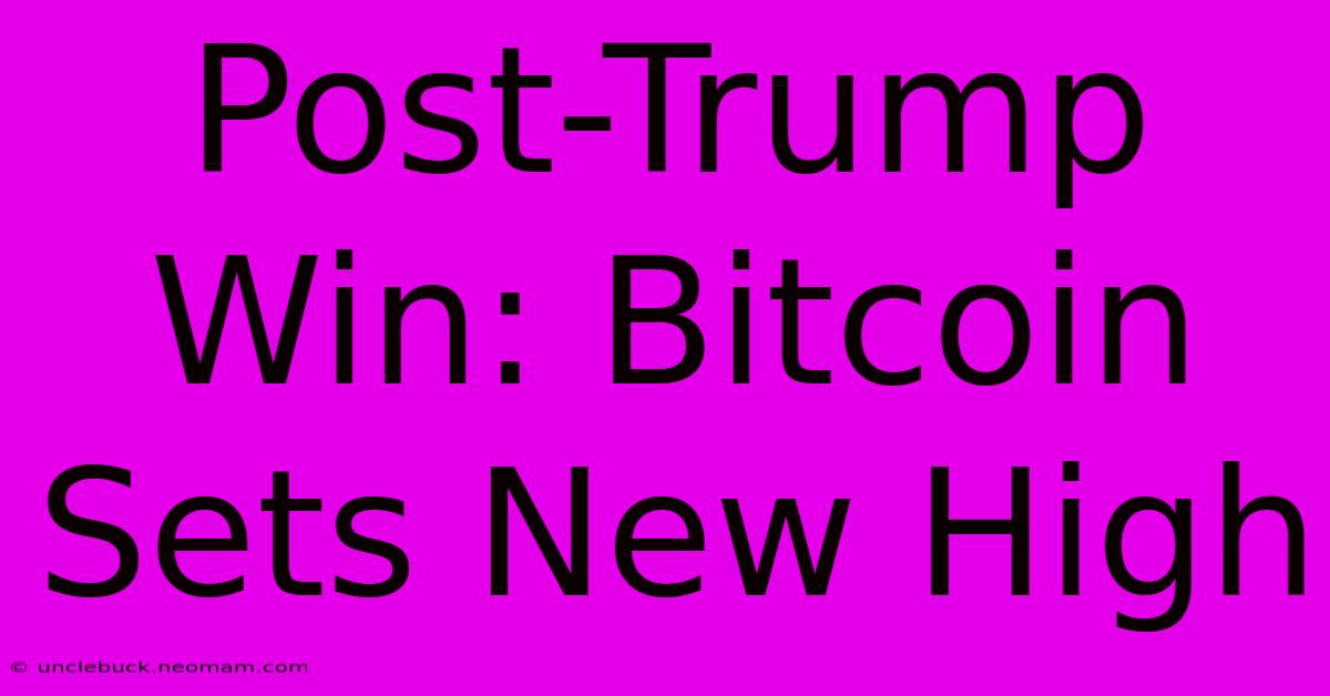 Post-Trump Win: Bitcoin Sets New High 