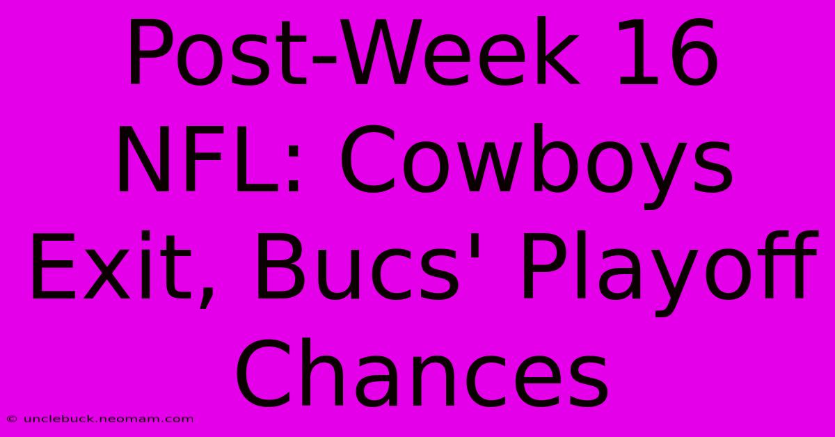 Post-Week 16 NFL: Cowboys Exit, Bucs' Playoff Chances