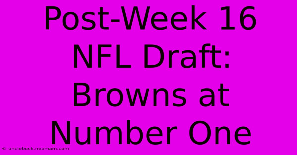 Post-Week 16 NFL Draft: Browns At Number One