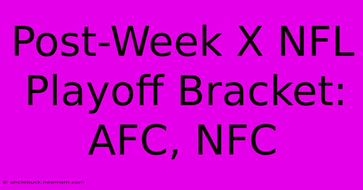 Post-Week X NFL Playoff Bracket: AFC, NFC