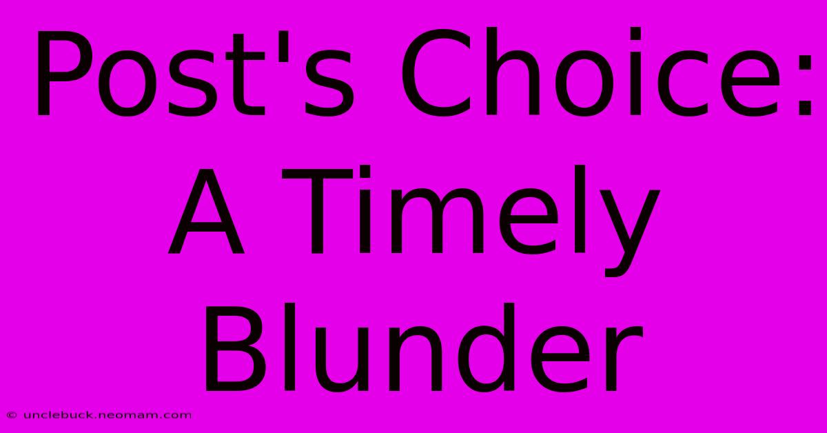 Post's Choice: A Timely Blunder 