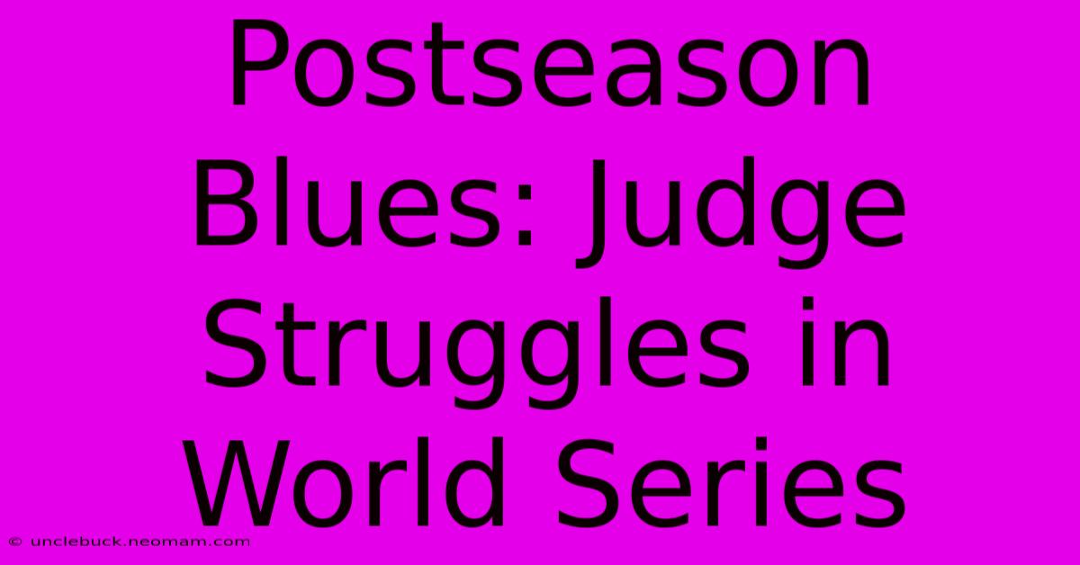 Postseason Blues: Judge Struggles In World Series 