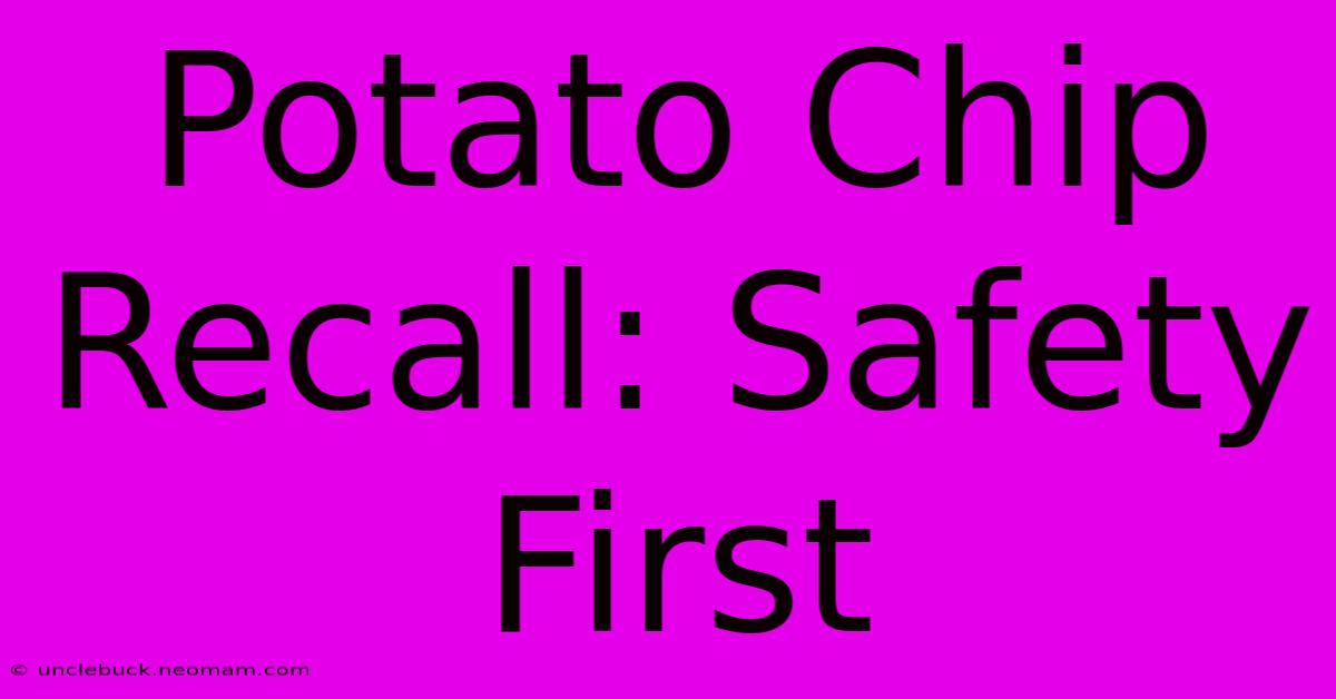 Potato Chip Recall: Safety First