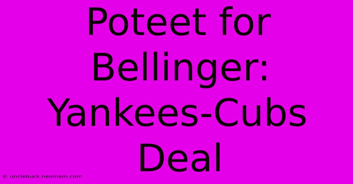 Poteet For Bellinger: Yankees-Cubs Deal