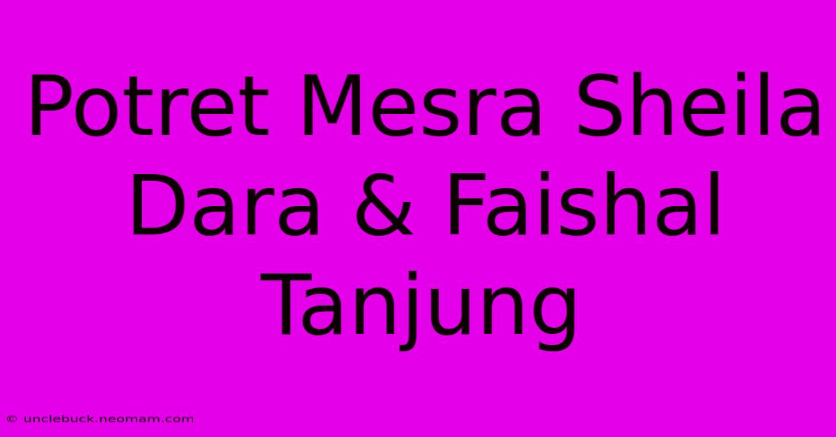 Potret Mesra Sheila Dara & Faishal Tanjung