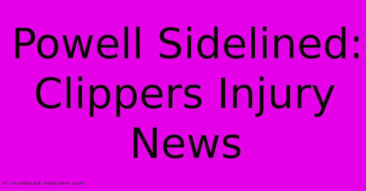 Powell Sidelined: Clippers Injury News