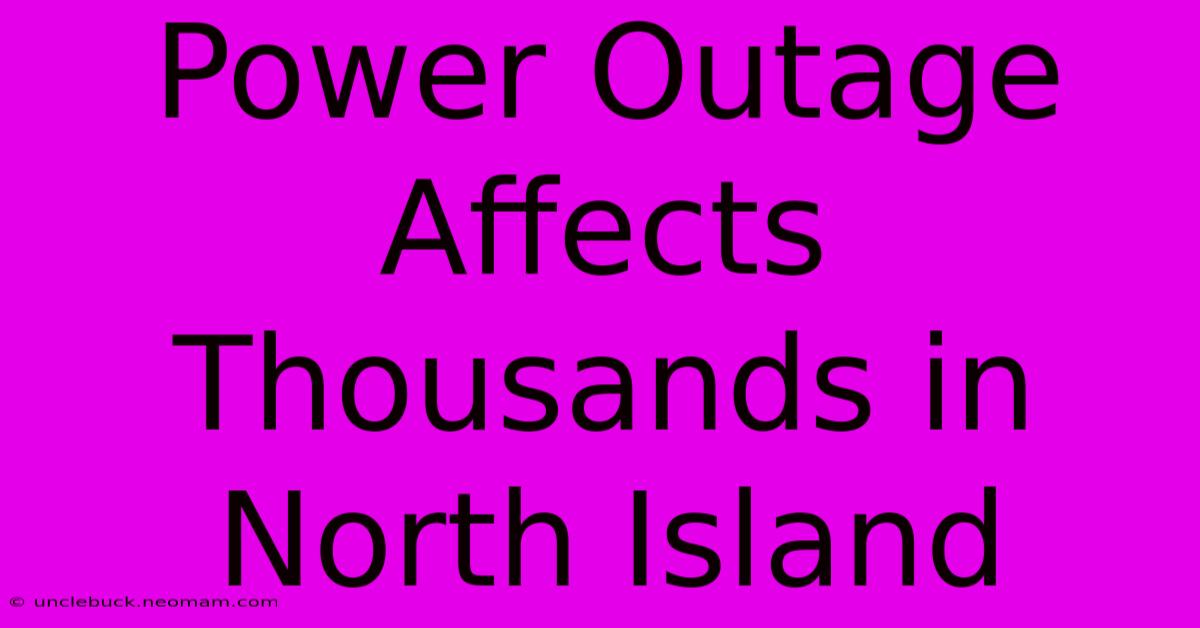 Power Outage Affects Thousands In North Island