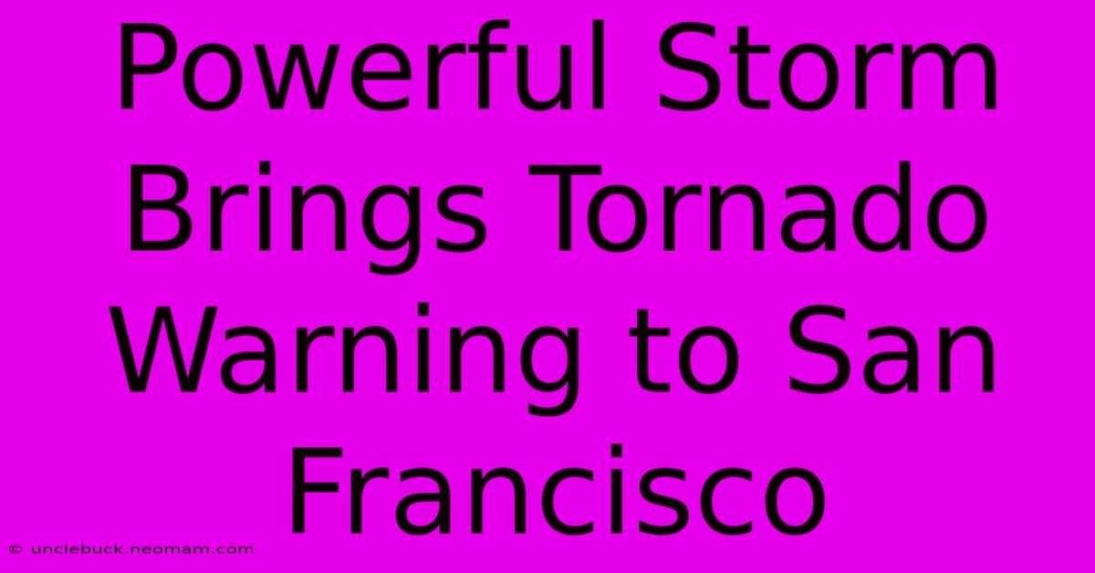 Powerful Storm Brings Tornado Warning To San Francisco