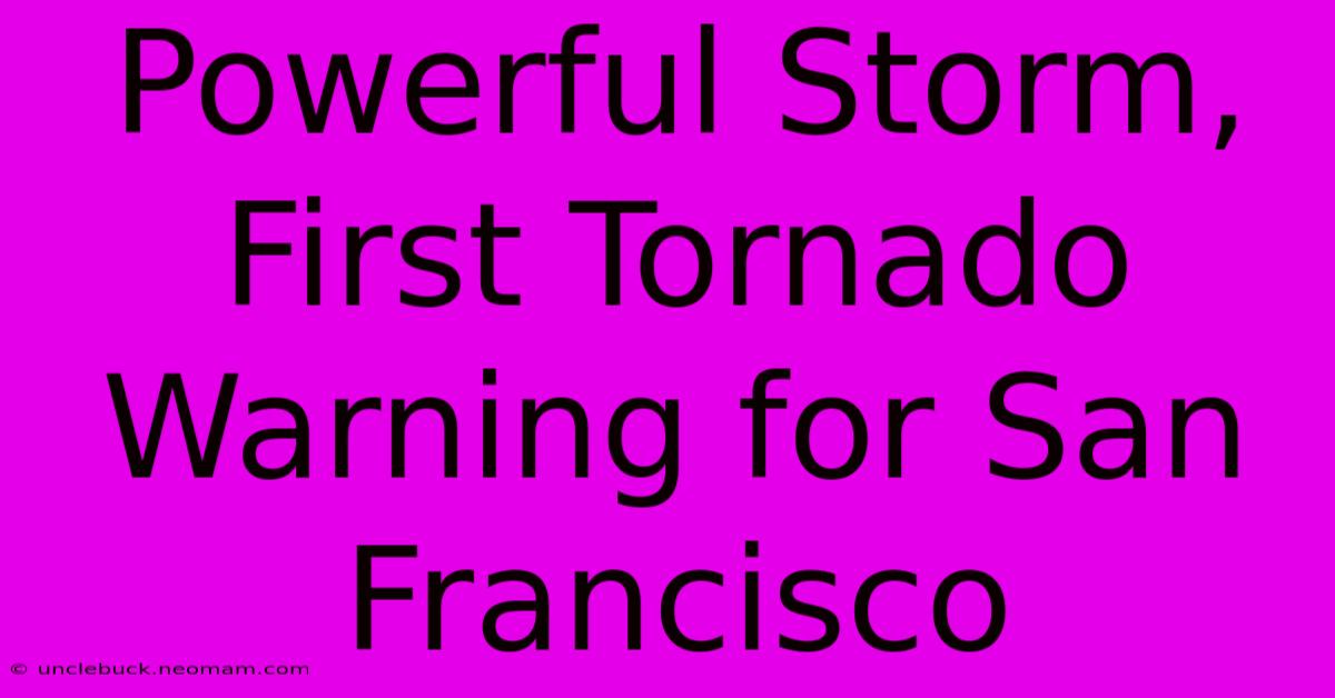 Powerful Storm, First Tornado Warning For San Francisco